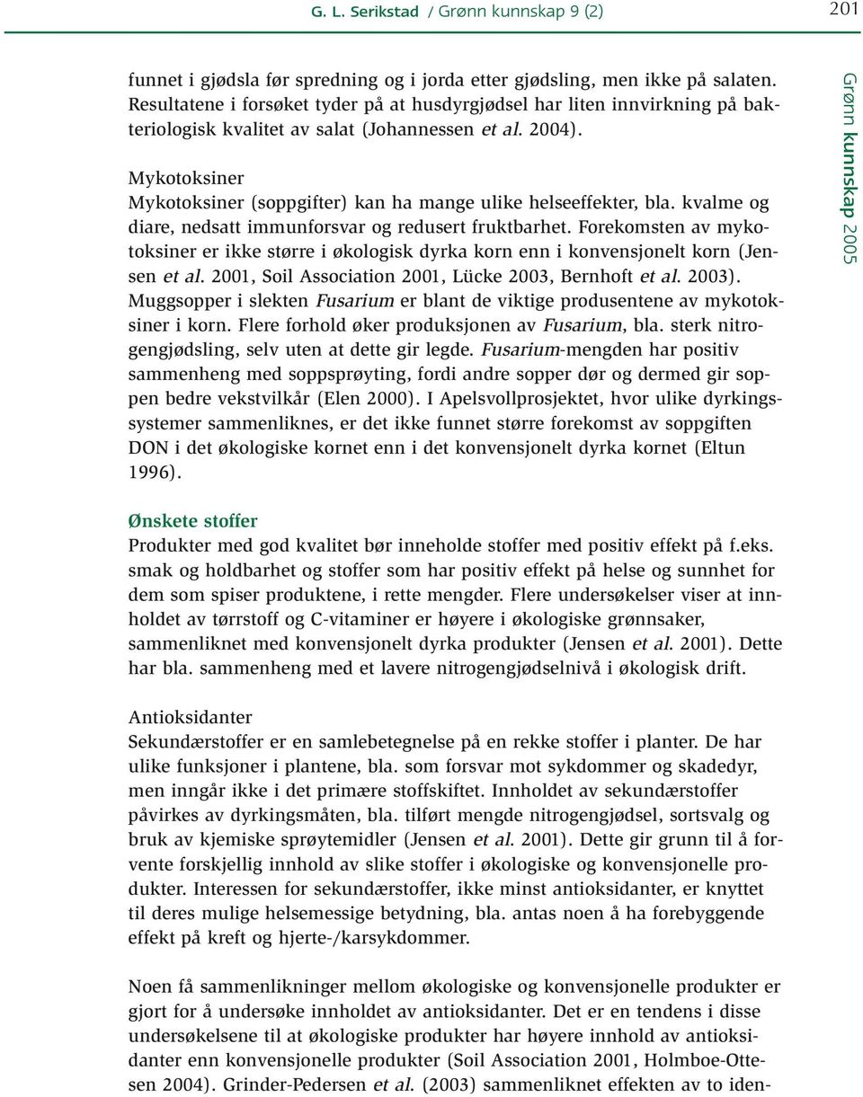 Mykotoksiner Mykotoksiner (soppgifter) kan ha mange ulike helseeffekter, bla. kvalme og diare, nedsatt immunforsvar og redusert fruktbarhet.