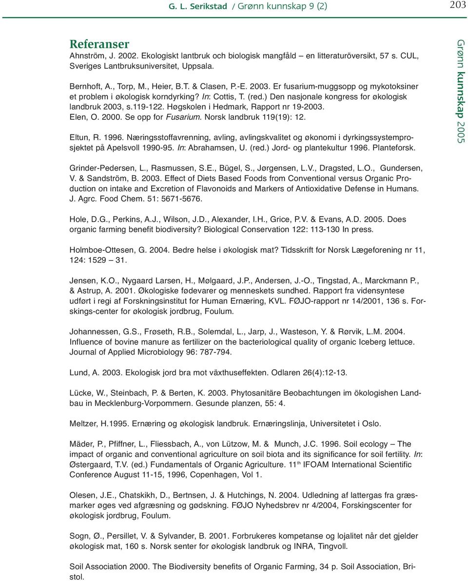 ) Den nasjonale kongress for økologisk landbruk 2003, s.119-122. Høgskolen i Hedmark, Rapport nr 19-2003. Elen, O. 2000. Se opp for Fusarium. Norsk landbruk 119(19): 12. Eltun, R. 1996.