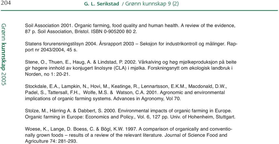 Vårkalving og høg mjølkeproduksjon på beite gir høgere innhold av konjugert linolsyre (CLA) i mjølka. Forskningsnytt om økologisk landbruk i Norden, no 1: 20-21. Stockdale, E.A., Lampkin, N., Hovi, M.