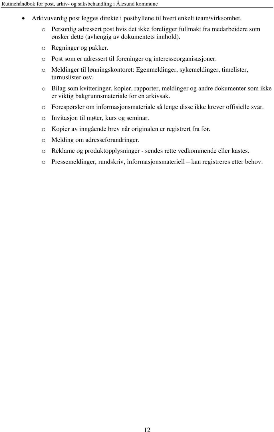 o Post som er adressert til foreninger og interesseorganisasjoner. o Meldinger til lønningskontoret: Egenmeldinger, sykemeldinger, timelister, turnuslister osv.