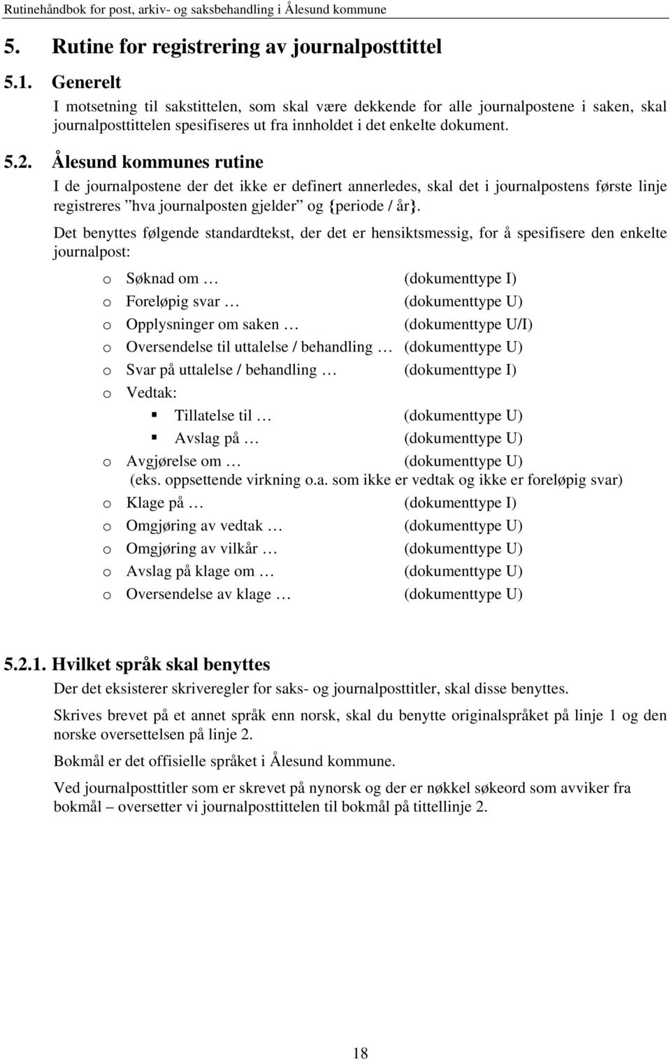 Ålesund kommunes rutine I de journalpostene der det ikke er definert annerledes, skal det i journalpostens første linje registreres hva journalposten gjelder og periode / år.