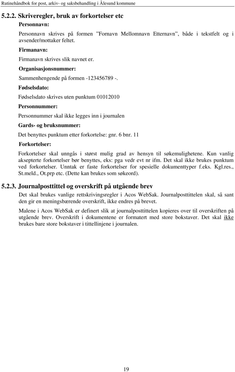 Fødselsdato: Fødselsdato skrives uten punktum 01012010 Personnummer: Personnummer skal ikke legges inn i journalen Gards- og bruksnummer: Det benyttes punktum etter forkortelse: gnr. 6 bnr.