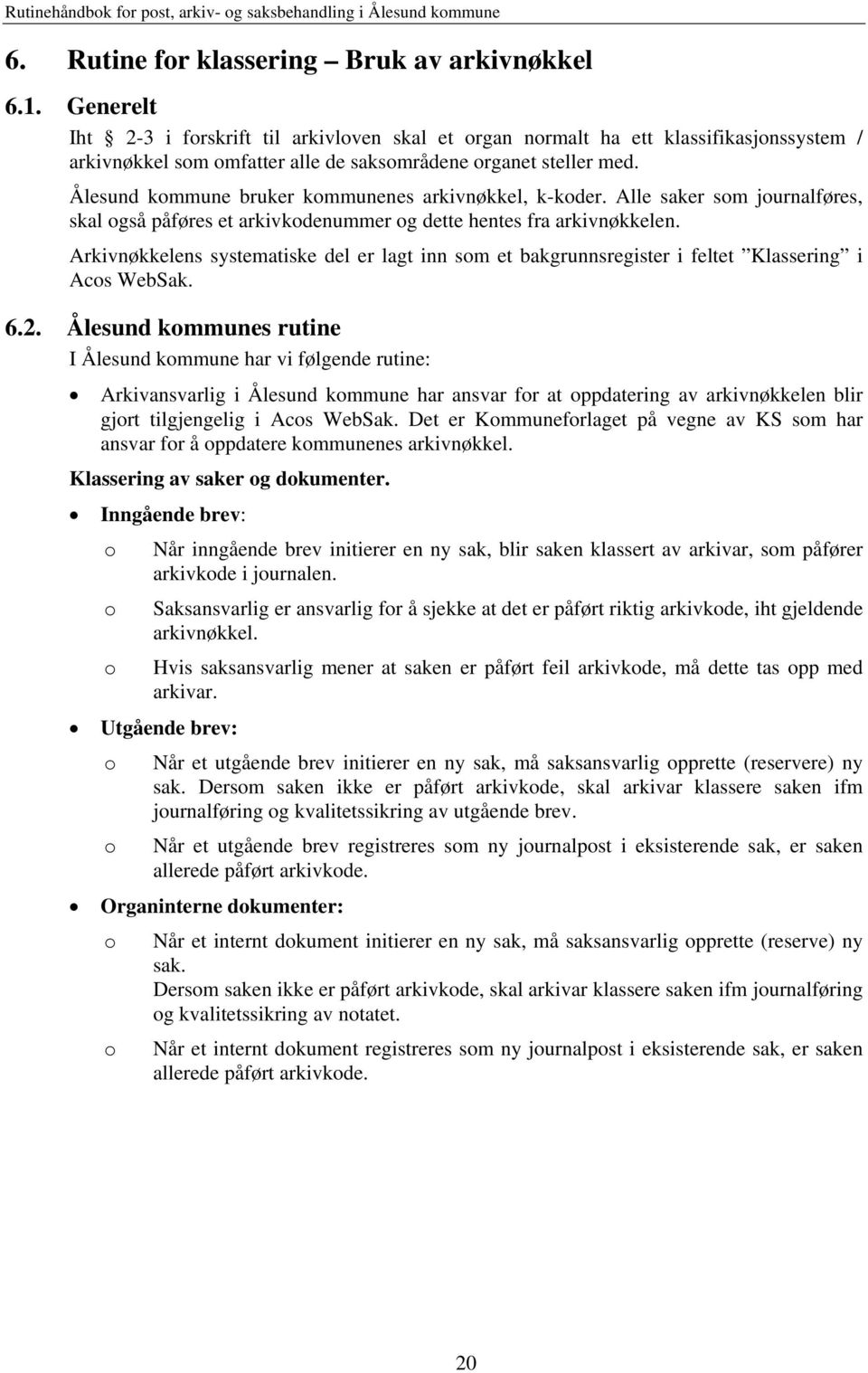 Ålesund kommune bruker kommunenes arkivnøkkel, k-koder. Alle saker som journalføres, skal også påføres et arkivkodenummer og dette hentes fra arkivnøkkelen.