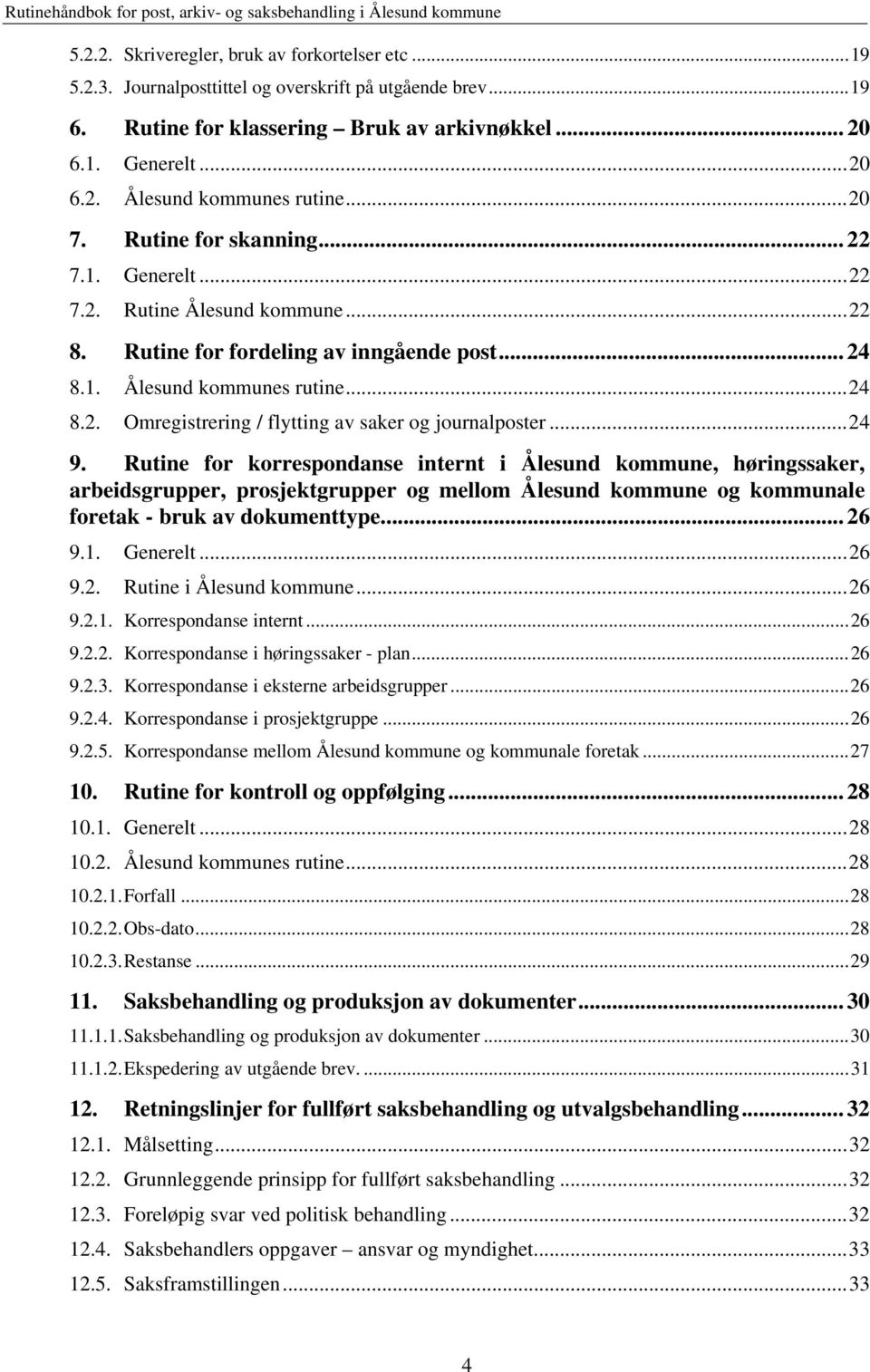 .. 24 9. Rutine for korrespondanse internt i Ålesund kommune, høringssaker, arbeidsgrupper, prosjektgrupper og mellom Ålesund kommune og kommunale foretak - bruk av dokumenttype... 26 9.1. Generelt.