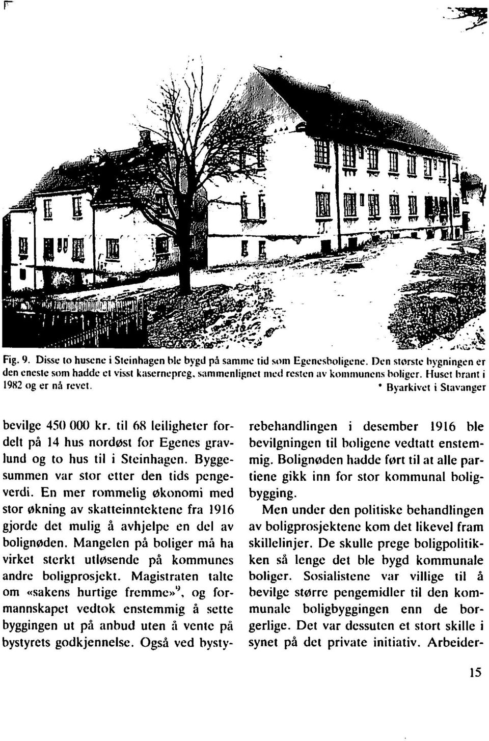 til 68 leiligheter fordelt på 14 hus nordøst for Egenes gravlund og to hus til i Steinhagen. Byggesummen vrir stor etter den tids pcngeverdi.