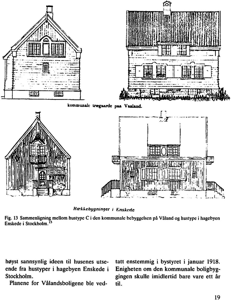 i St~ckholm.'~ h~yst sannsynlig ideen til husenes utse- tatt enstemmig i bystyret i januar 1918.