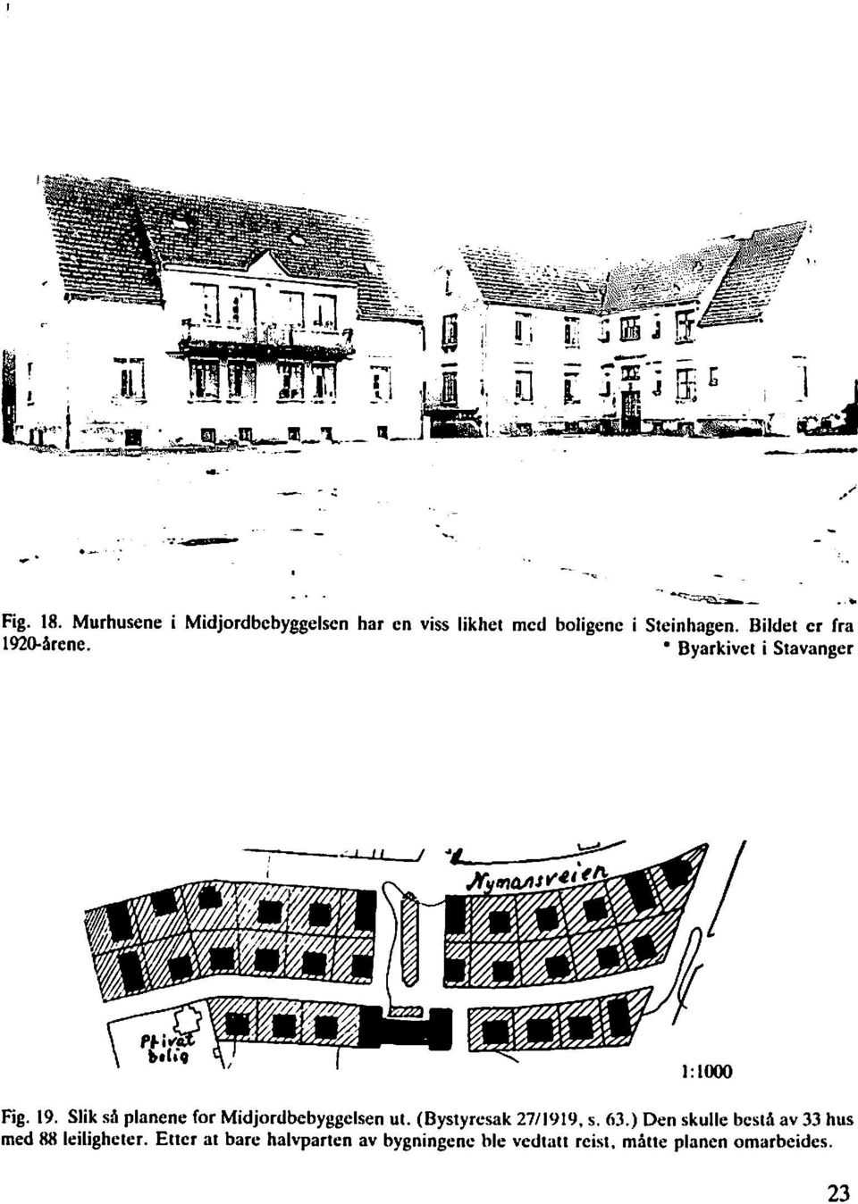 (Bystyresak 27/1819, s. 63.) Den skulle besti av 33 hus med 88 leiligheter.