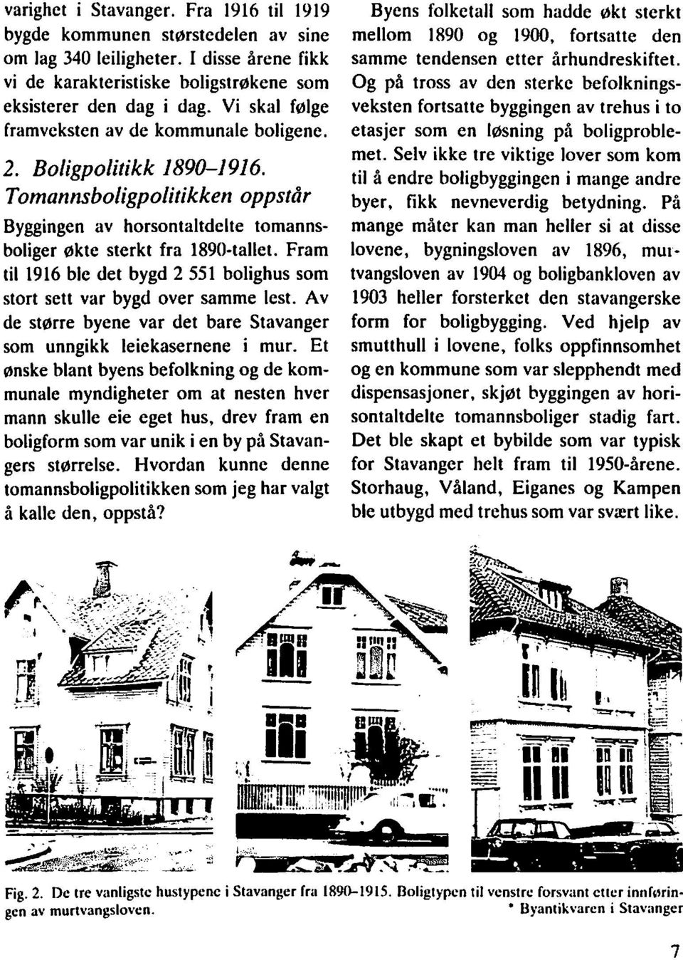 Fram til 1916 ble det bygd 2 551 bolighus som stort sett var bygd over samme lest. Av de større byene var det bare Stavanger som unngikk leiekasernene i mur.