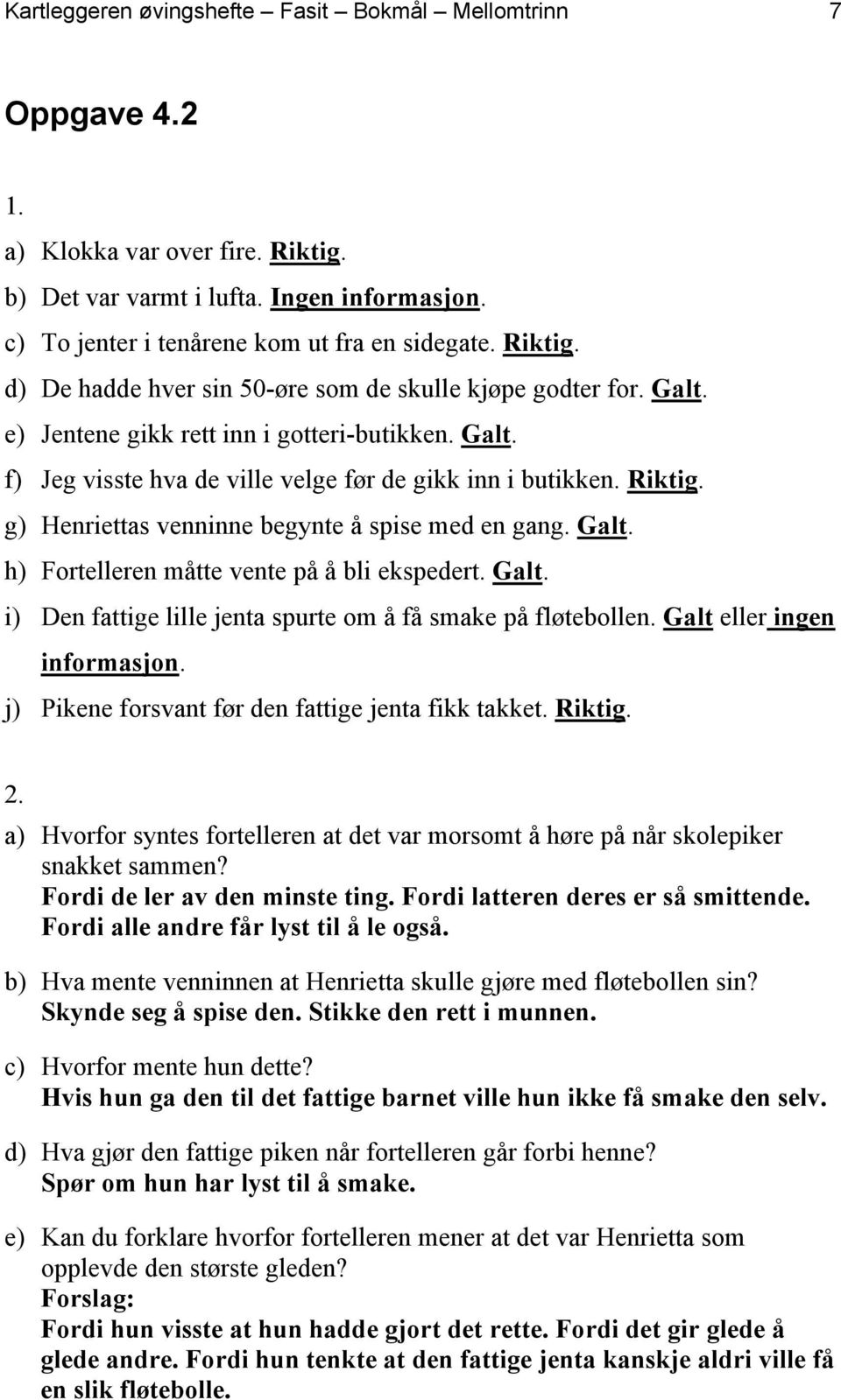 Galt. i) Den fattige lille jenta spurte om å få smake på fløtebollen. Galt eller ingen informasjon. j) Pikene forsvant før den fattige jenta fikk takket. Riktig.