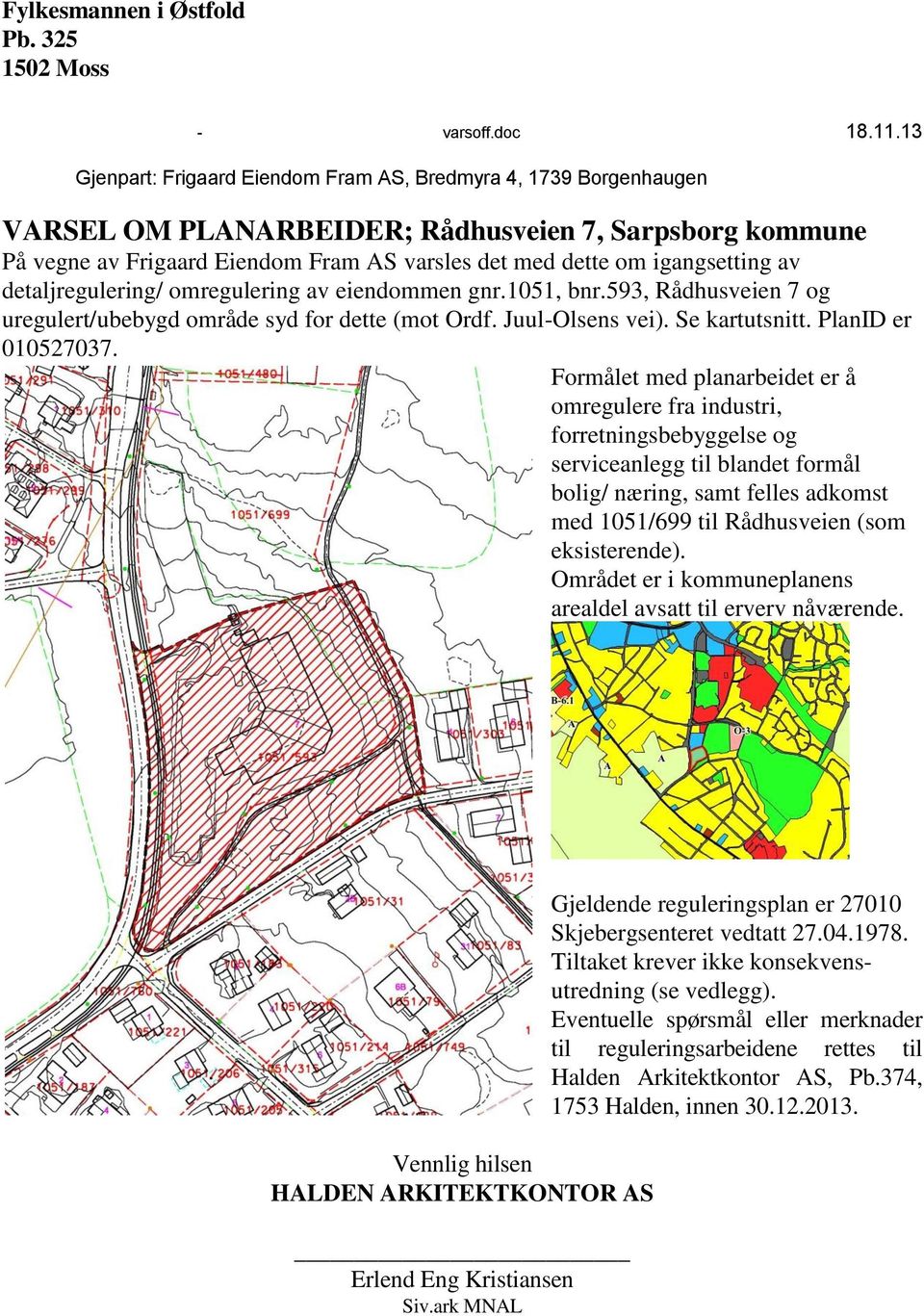 igangsetting av detaljregulering/ omregulering av eiendommen gnr.1051, bnr.593, Rådhusveien 7 og uregulert/ubebygd område syd for dette (mot Ordf. Juul-Olsens vei). Se kartutsnitt.