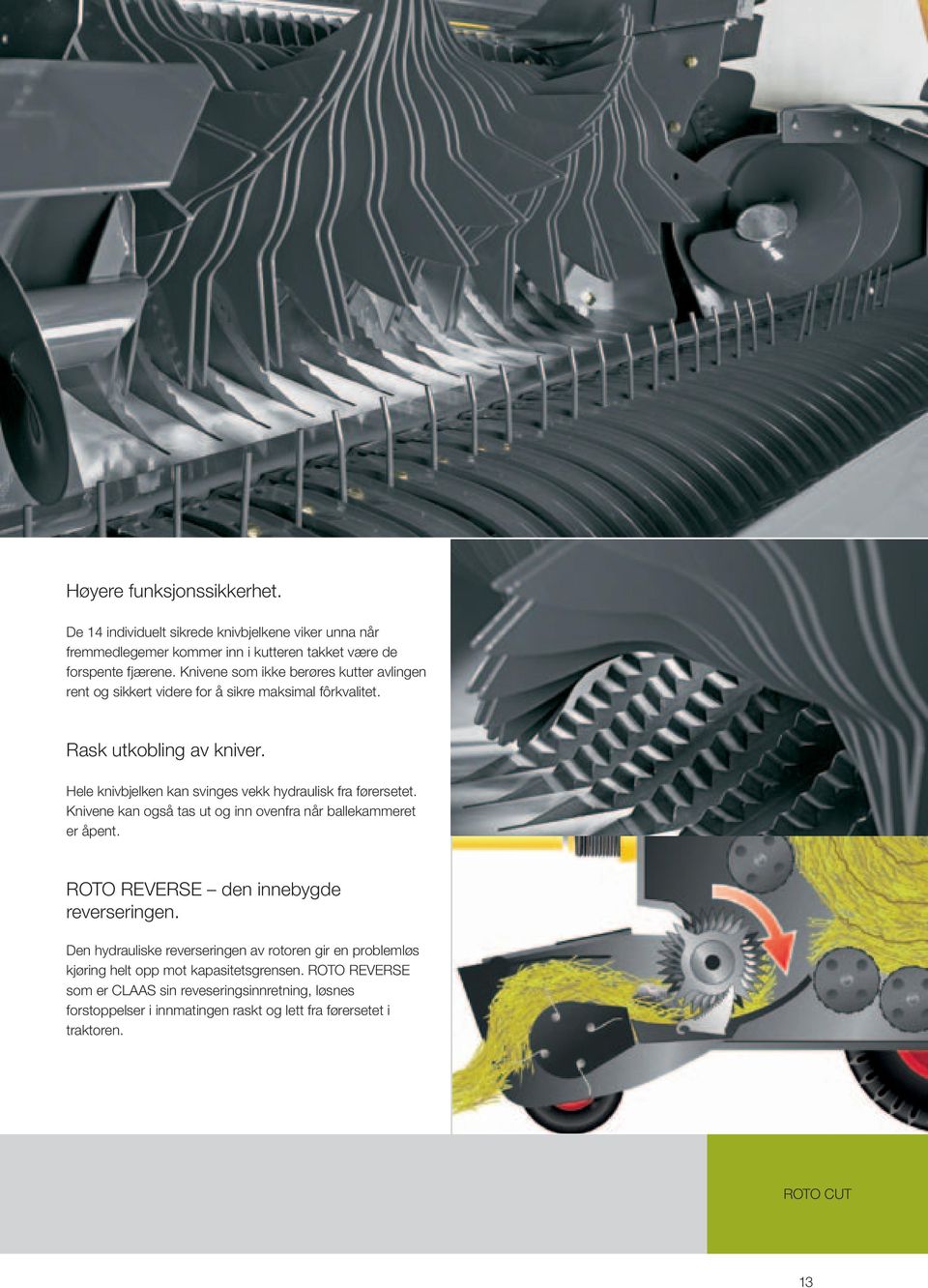 Hele knivbjelken kan svinges vekk hydraulisk fra førersetet. Knivene kan også tas ut og inn ovenfra når ballekammeret er åpent. ROTO REVERSE den innebygde reverseringen.