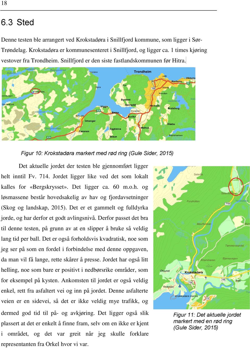 Figur 10: Krokstadøra markert med rød ring (Gule Sider, 2015) Det aktuelle jordet der testen ble gjennomført ligger helt inntil Fv. 714.