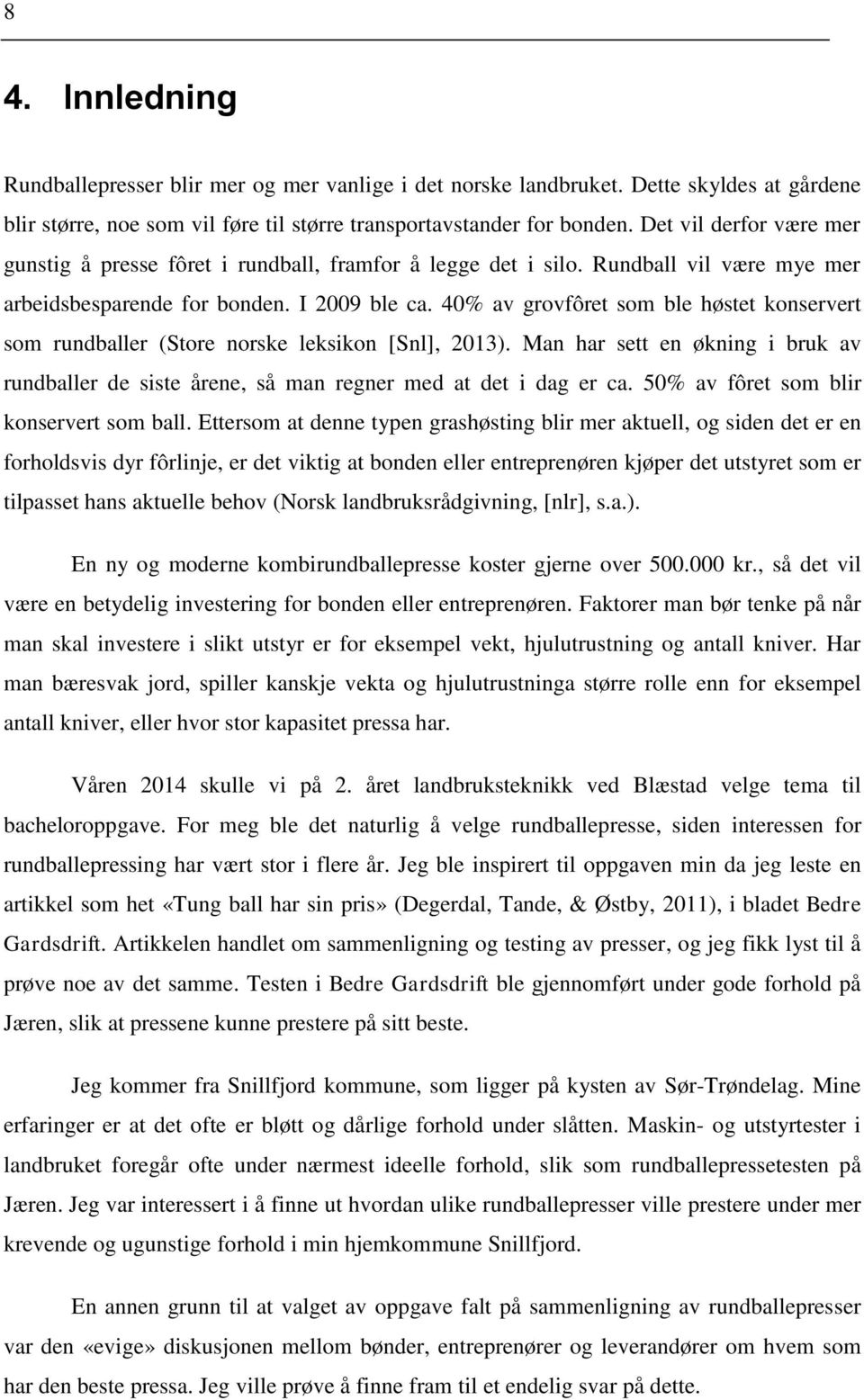 40% av grovfôret som ble høstet konservert som rundballer (Store norske leksikon [Snl], 2013). Man har sett en økning i bruk av rundballer de siste årene, så man regner med at det i dag er ca.