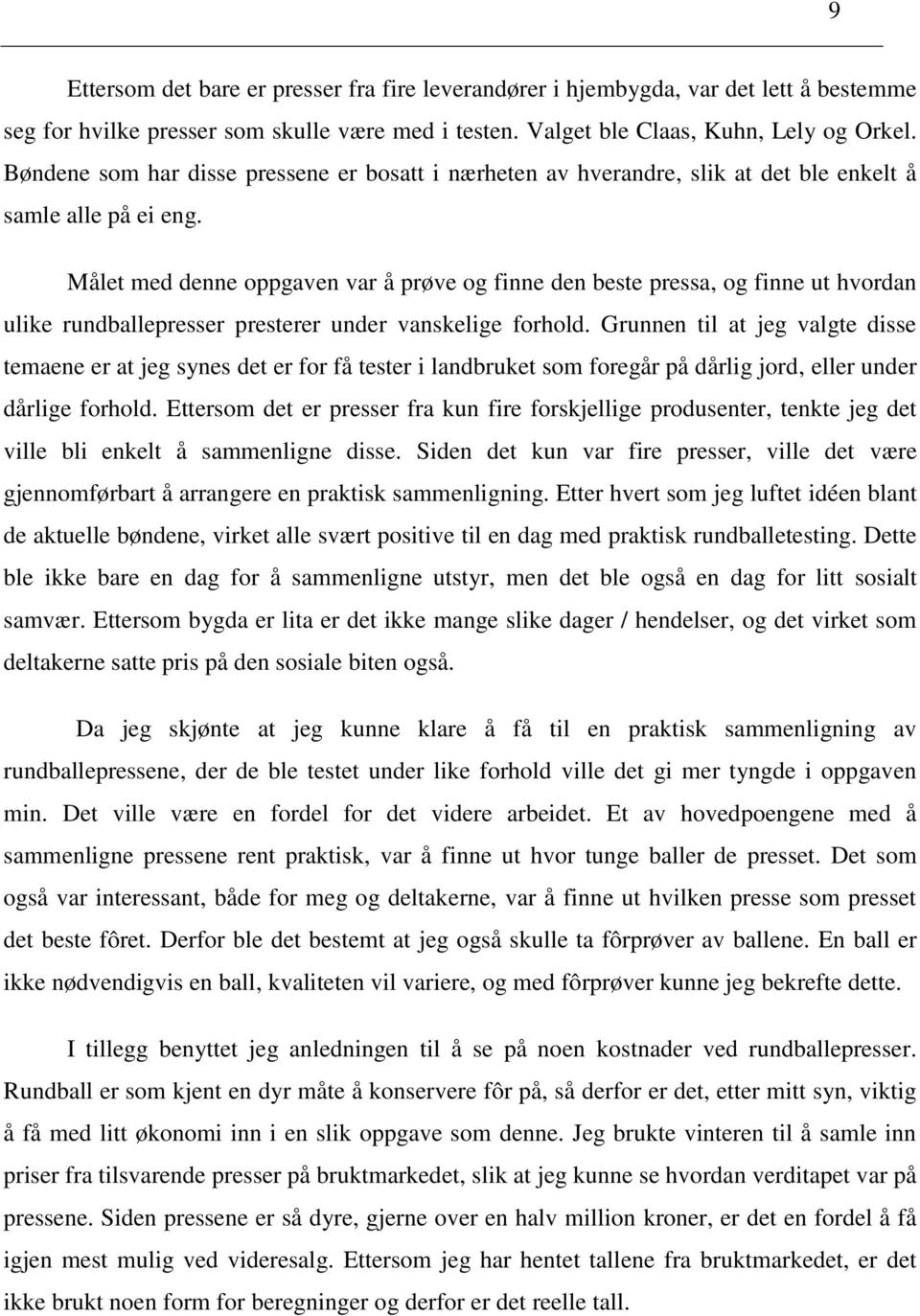 Målet med denne oppgaven var å prøve og finne den beste pressa, og finne ut hvordan ulike rundballepresser presterer under vanskelige forhold.