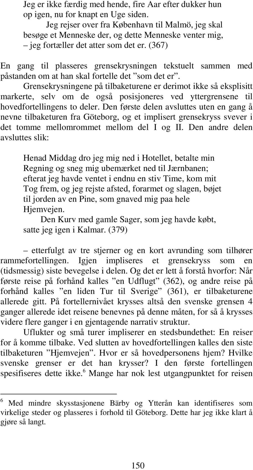 (367) En gang til plasseres grensekrysningen tekstuelt sammen med påstanden om at han skal fortelle det som det er.