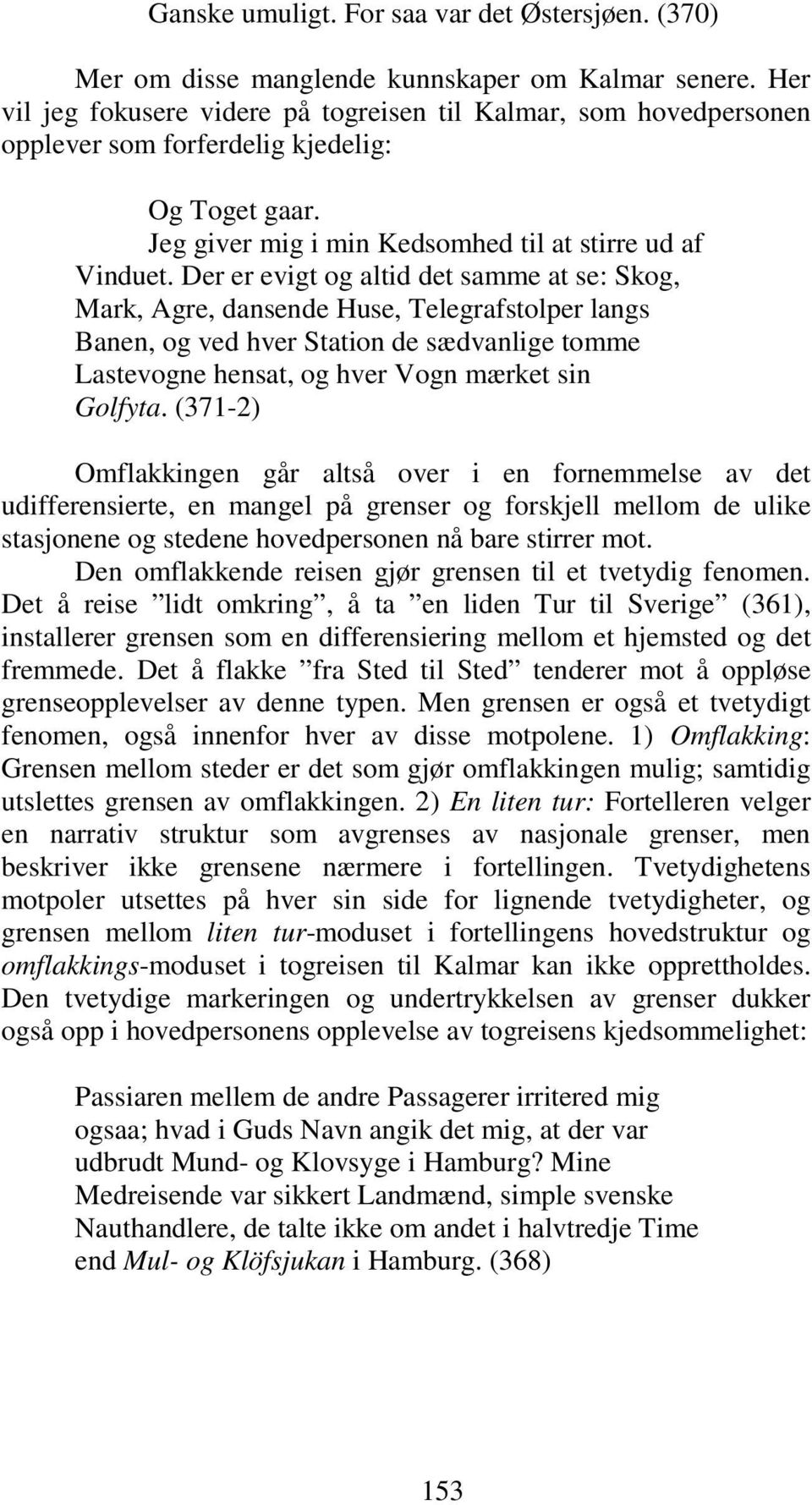 Der er evigt og altid det samme at se: Skog, Mark, Agre, dansende Huse, Telegrafstolper langs Banen, og ved hver Station de sædvanlige tomme Lastevogne hensat, og hver Vogn mærket sin Golfyta.