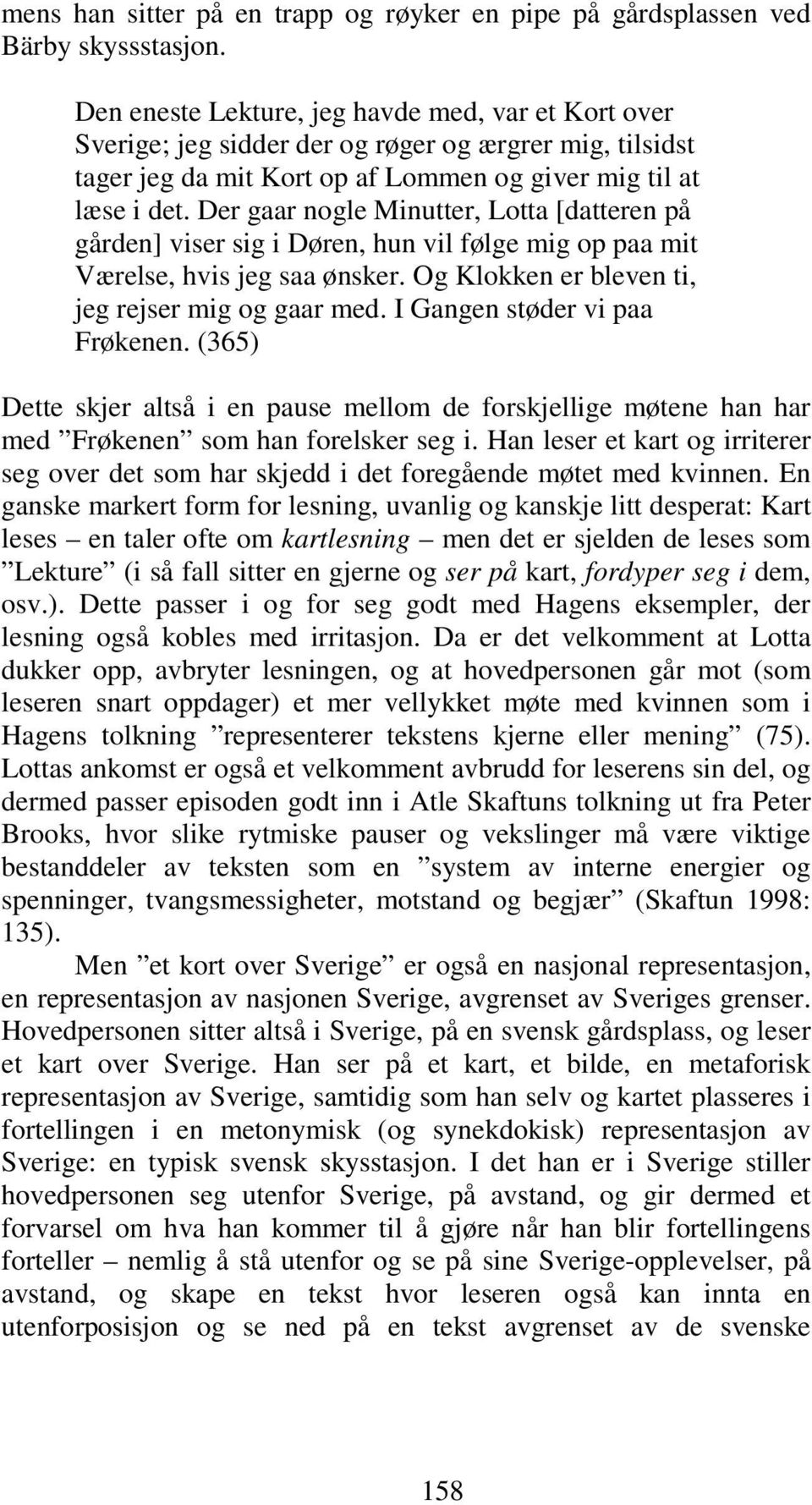 Der gaar nogle Minutter, Lotta [datteren på gården] viser sig i Døren, hun vil følge mig op paa mit Værelse, hvis jeg saa ønsker. Og Klokken er bleven ti, jeg rejser mig og gaar med.