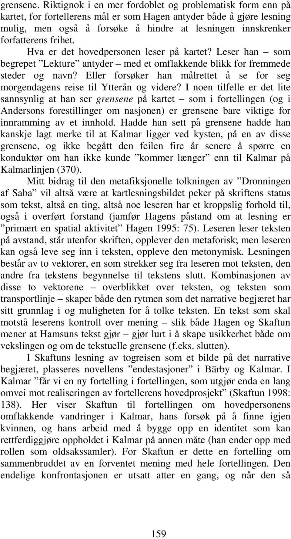 forfatterens frihet. Hva er det hovedpersonen leser på kartet? Leser han som begrepet Lekture antyder med et omflakkende blikk for fremmede steder og navn?