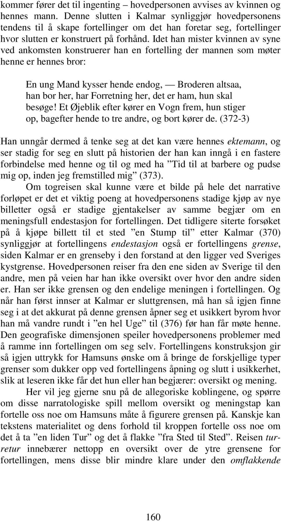 Idet han mister kvinnen av syne ved ankomsten konstruerer han en fortelling der mannen som møter henne er hennes bror: En ung Mand kysser hende endog, Broderen altsaa, han bor her, har Forretning