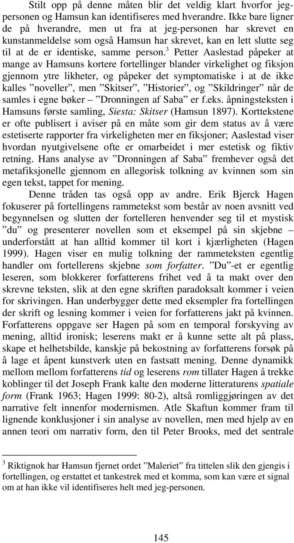 3 Petter Aaslestad påpeker at mange av Hamsuns kortere fortellinger blander virkelighet og fiksjon gjennom ytre likheter, og påpeker det symptomatiske i at de ikke kalles noveller, men Skitser,