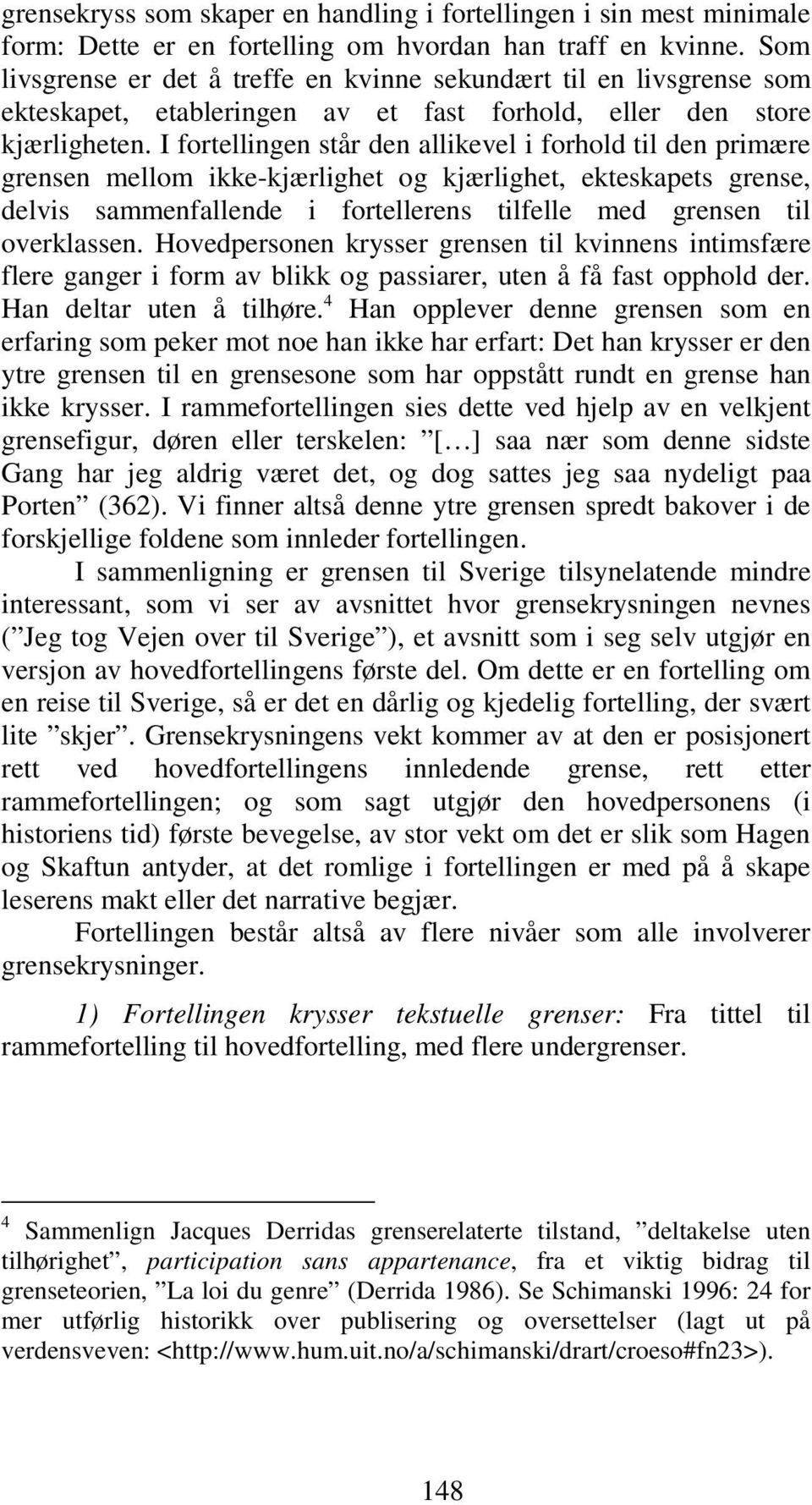 I fortellingen står den allikevel i forhold til den primære grensen mellom ikke-kjærlighet og kjærlighet, ekteskapets grense, delvis sammenfallende i fortellerens tilfelle med grensen til overklassen.