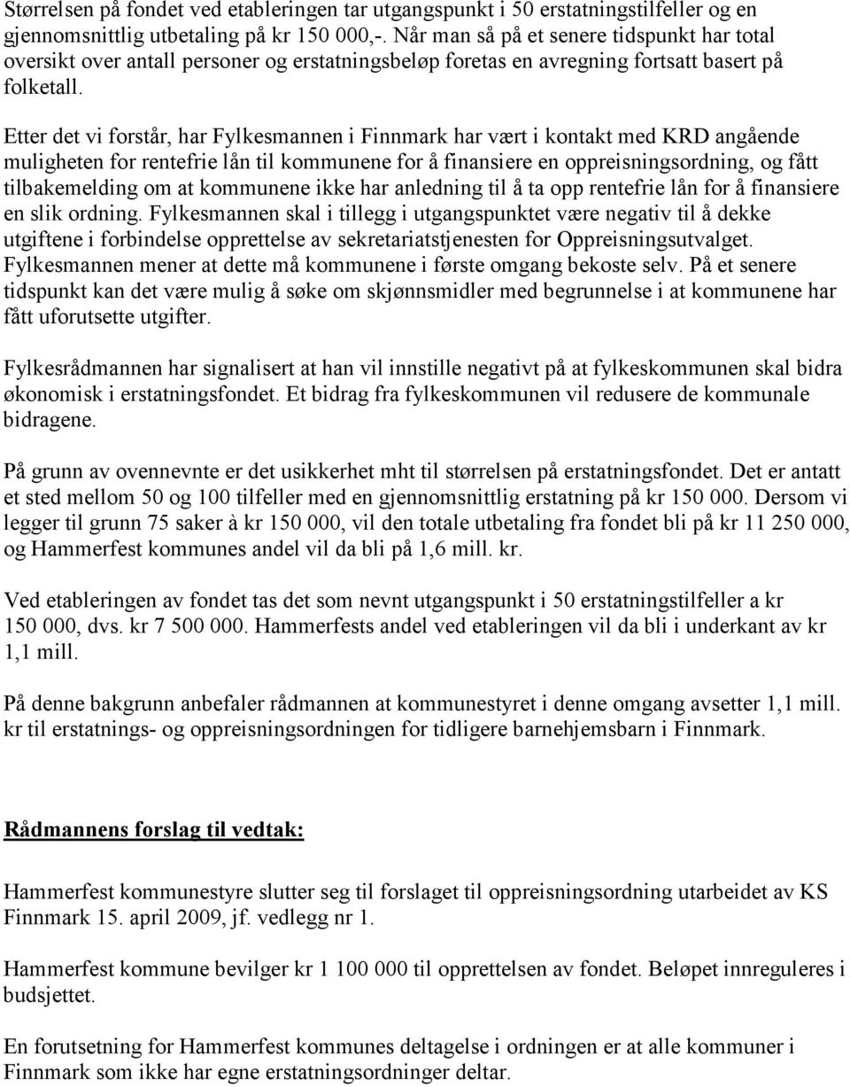 Etter det vi forstår, har Fylkesmannen i Finnmark har vært i kontakt med KRD angående muligheten for rentefrie lån til kommunene for å finansiere en oppreisningsordning, og fått tilbakemelding om at