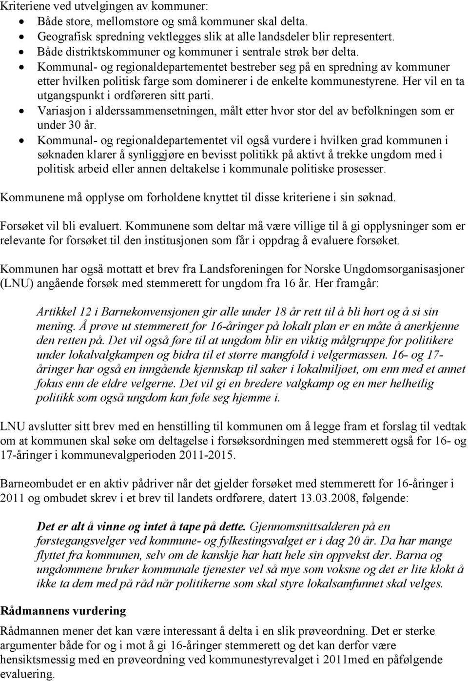 Kommunal- og regionaldepartementet bestreber seg på en spredning av kommuner etter hvilken politisk farge som dominerer i de enkelte kommunestyrene. Her vil en ta utgangspunkt i ordføreren sitt parti.