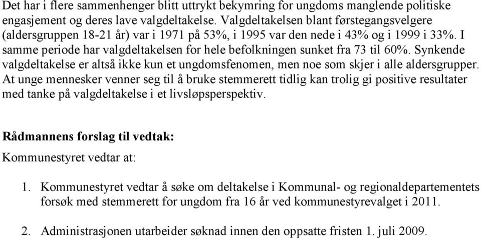 I samme periode har valgdeltakelsen for hele befolkningen sunket fra 73 til 60%. Synkende valgdeltakelse er altså ikke kun et ungdomsfenomen, men noe som skjer i alle aldersgrupper.