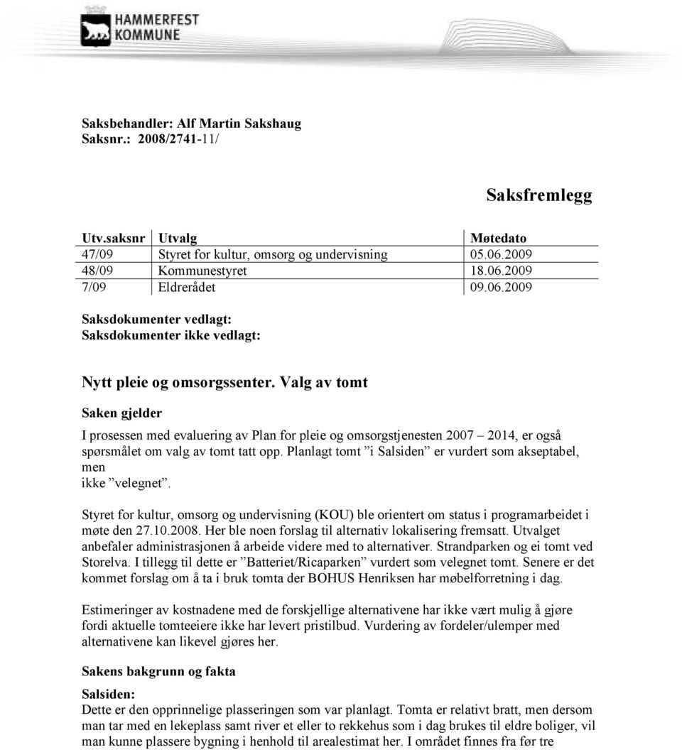 Valg av tomt Saken gjelder I prosessen med evaluering av Plan for pleie og omsorgstjenesten 2007 2014, er også spørsmålet om valg av tomt tatt opp.