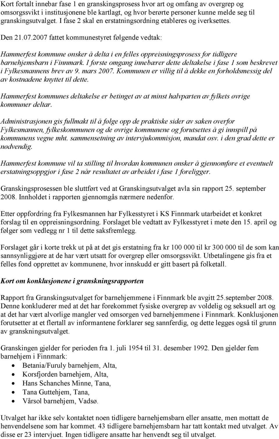 2007 fattet kommunestyret følgende vedtak: Hammerfest kommune ønsker å delta i en felles oppreisningsprosess for tidligere barnehjemsbarn i Finnmark.