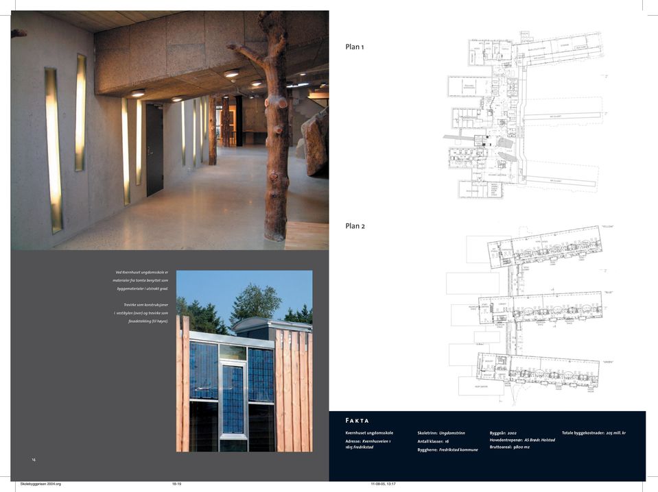 F a k t a Kvernhuset ungdomsskole Skoletrinn: Ungdomstrinn yggeår: 2002 Totale byggekostnader: 205 mill.