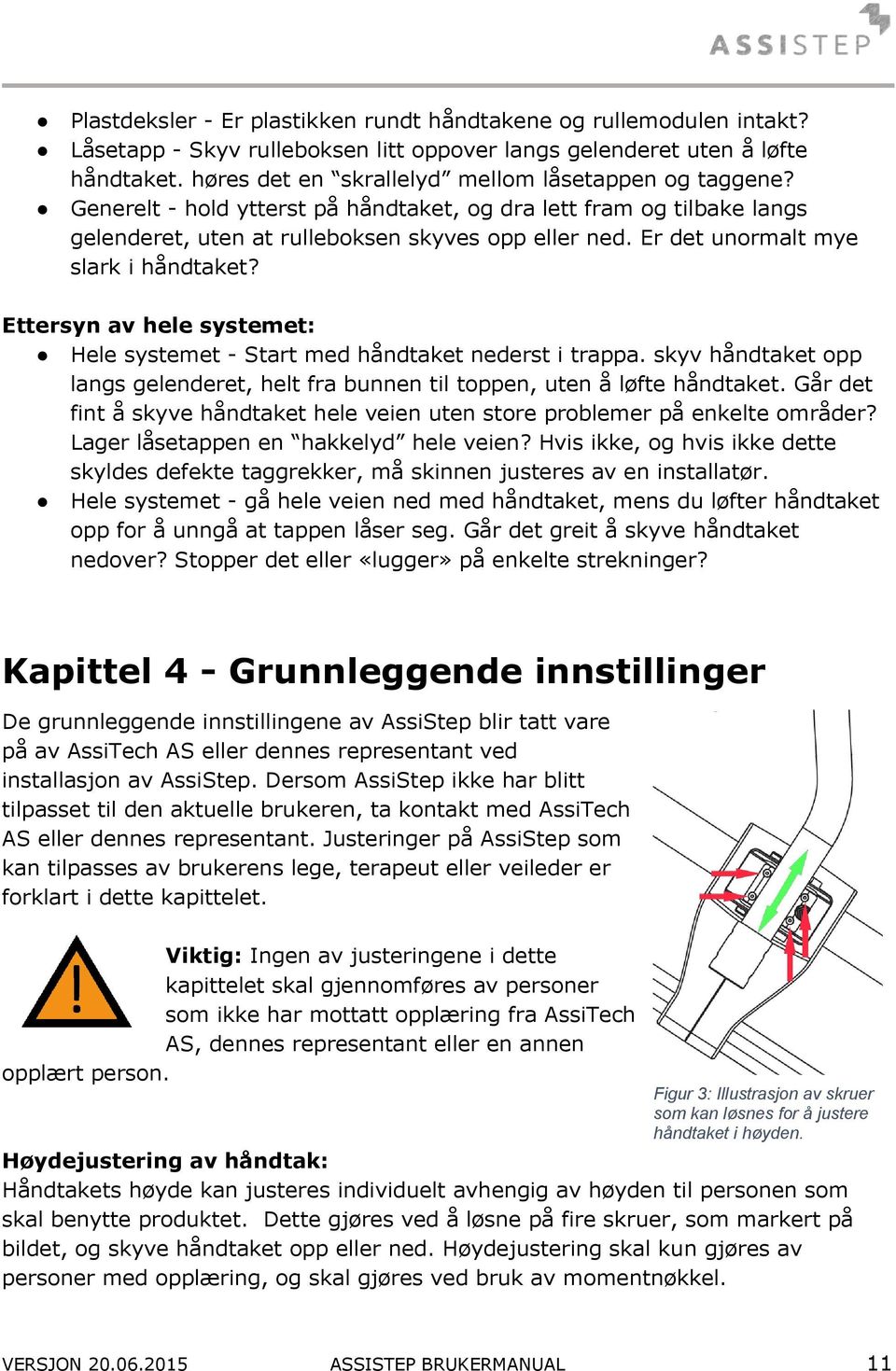 Er det unormalt mye slark i håndtaket? Ettersyn av hele systemet: Hele systemet - Start med håndtaket nederst i trappa.