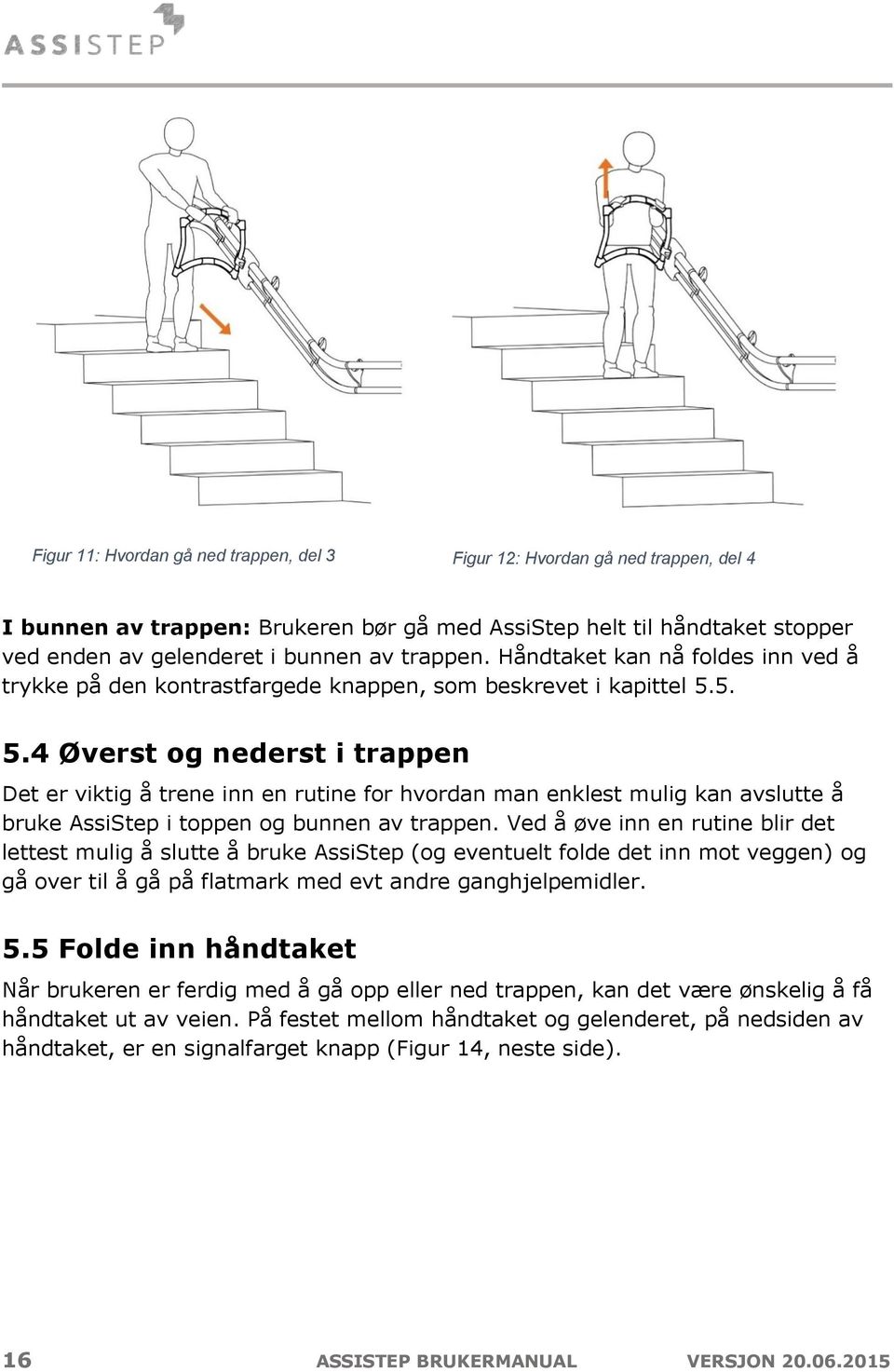 5. 5.4 Øverst og nederst i trappen Det er viktig å trene inn en rutine for hvordan man enklest mulig kan avslutte å bruke AssiStep i toppen og bunnen av trappen.