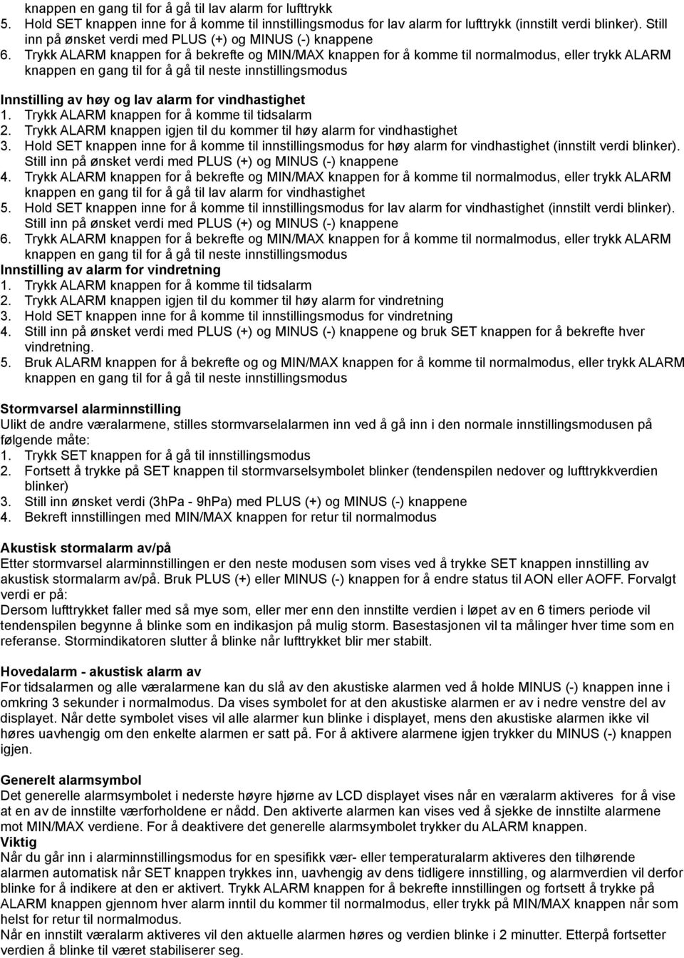 Trykk ALARM knappen for å bekrefte og MIN/MAX knappen for å komme til normalmodus, eller trykk ALARM Innstilling av høy og lav alarm for vindhastighet 2.