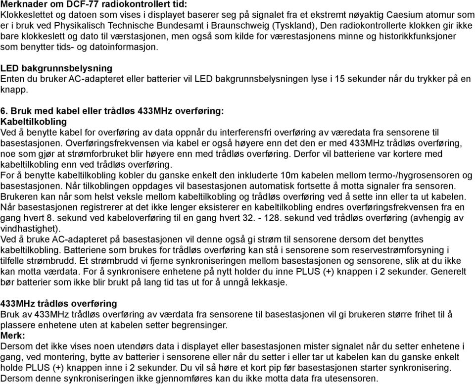 tids- og datoinformasjon. LED bakgrunnsbelysning Enten du bruker AC-adapteret eller batterier vil LED bakgrunnsbelysningen lyse i 15 sekunder når du trykker på en knapp. 6.