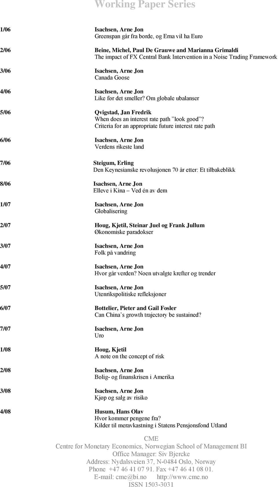 Criteria for an appropriate future interest rate path 6/06 Isachsen, Arne Jon Verdens rikeste land 7/06 Steigum, Erling Den Keynesianske revolusjonen 70 år etter: Et tilbakeblikk 8/06 Isachsen, Arne