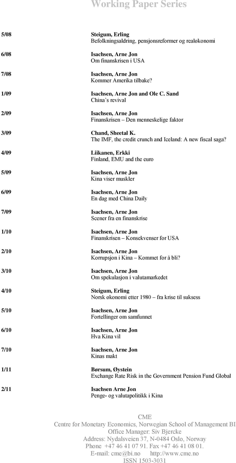 4/09 Liikanen, Erkki Finland, EMU and the euro 5/09 Isachsen, Arne Jon Kina viser muskler 6/09 Isachsen, Arne Jon En dag med China Daily 7/09 Isachsen, Arne Jon Scener fra en finanskrise 1/10