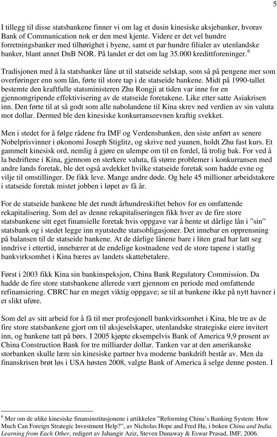 6 Tradisjonen med å la statsbanker låne ut til statseide selskap, som så på pengene mer som overføringer enn som lån, førte til store tap i de statseide bankene.