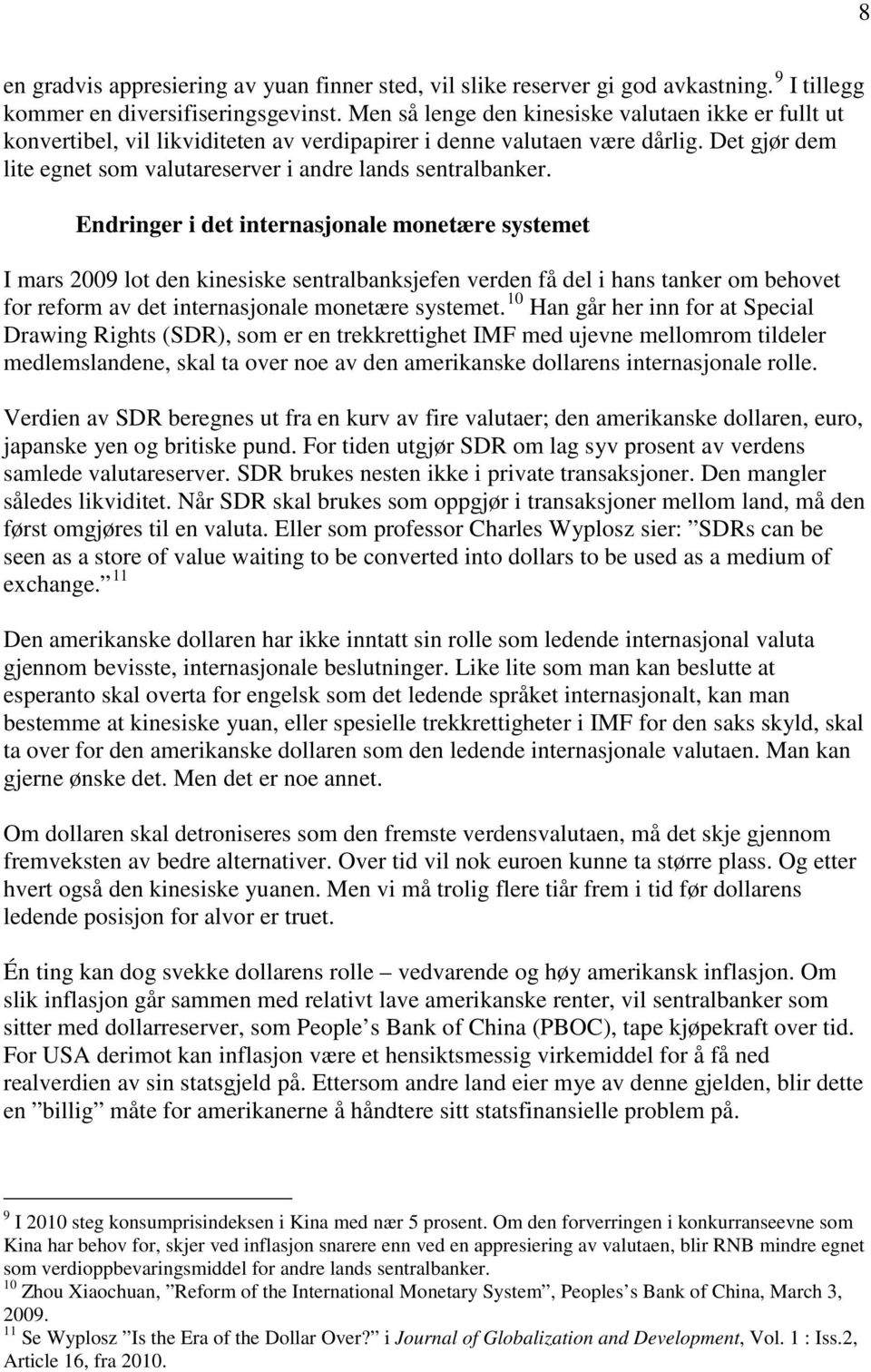 Endringer i det internasjonale monetære systemet I mars 2009 lot den kinesiske sentralbanksjefen verden få del i hans tanker om behovet for reform av det internasjonale monetære systemet.