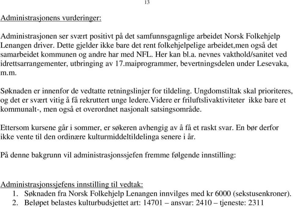 maiprogrammer, bevertningsdelen under Lesevaka, m.m. Søknaden er innenfor de vedtatte retningslinjer for tildeling. Ungdomstiltak skal prioriteres, og det er svæ rt vitig å få rekruttert unge ledere.