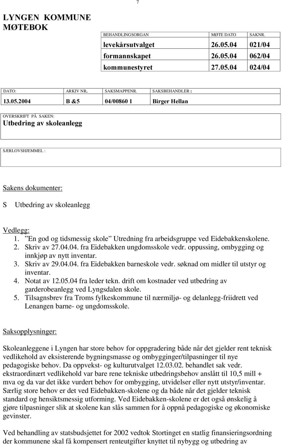 En god og tidsmessig skole Utredning fra arbeidsgruppe ved Eidebakkenskolene. 2. Skriv av 27.04.04. fra Eidebakken ungdomsskole vedr. oppussing, ombygging og innkjøp av nytt inventar. 3. Skriv av 29.