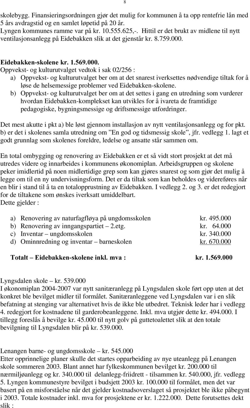 (LGHEDNNHQVNROHQHNU Oppvekst- og kulturutvalget vedtok i sak 02/256 : a) Oppvekst- og kulturutvalget ber om at det snarest iverksettes nødvendige tiltak for å løse de helsemessige problemer ved