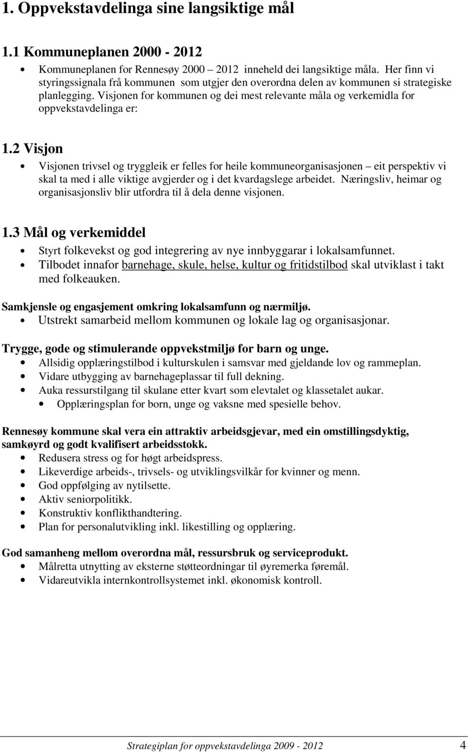 Visjonen for kommunen og dei mest relevante måla og verkemidla for oppvekstavdelinga er: 1.