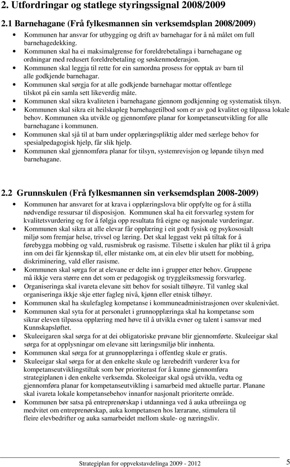 Kommunen skal ha ei maksimalgrense for foreldrebetalinga i barnehagane og ordningar med redusert foreldrebetaling og søskenmoderasjon.