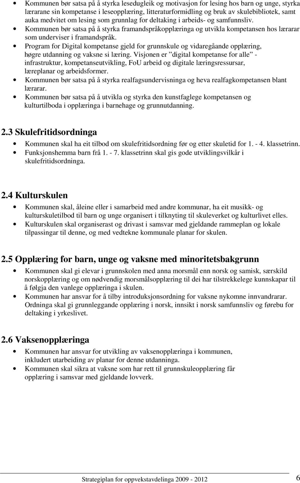 Program for Digital kompetanse gjeld for grunnskule og vidaregåande opplæring, høgre utdanning og vaksne si læring.