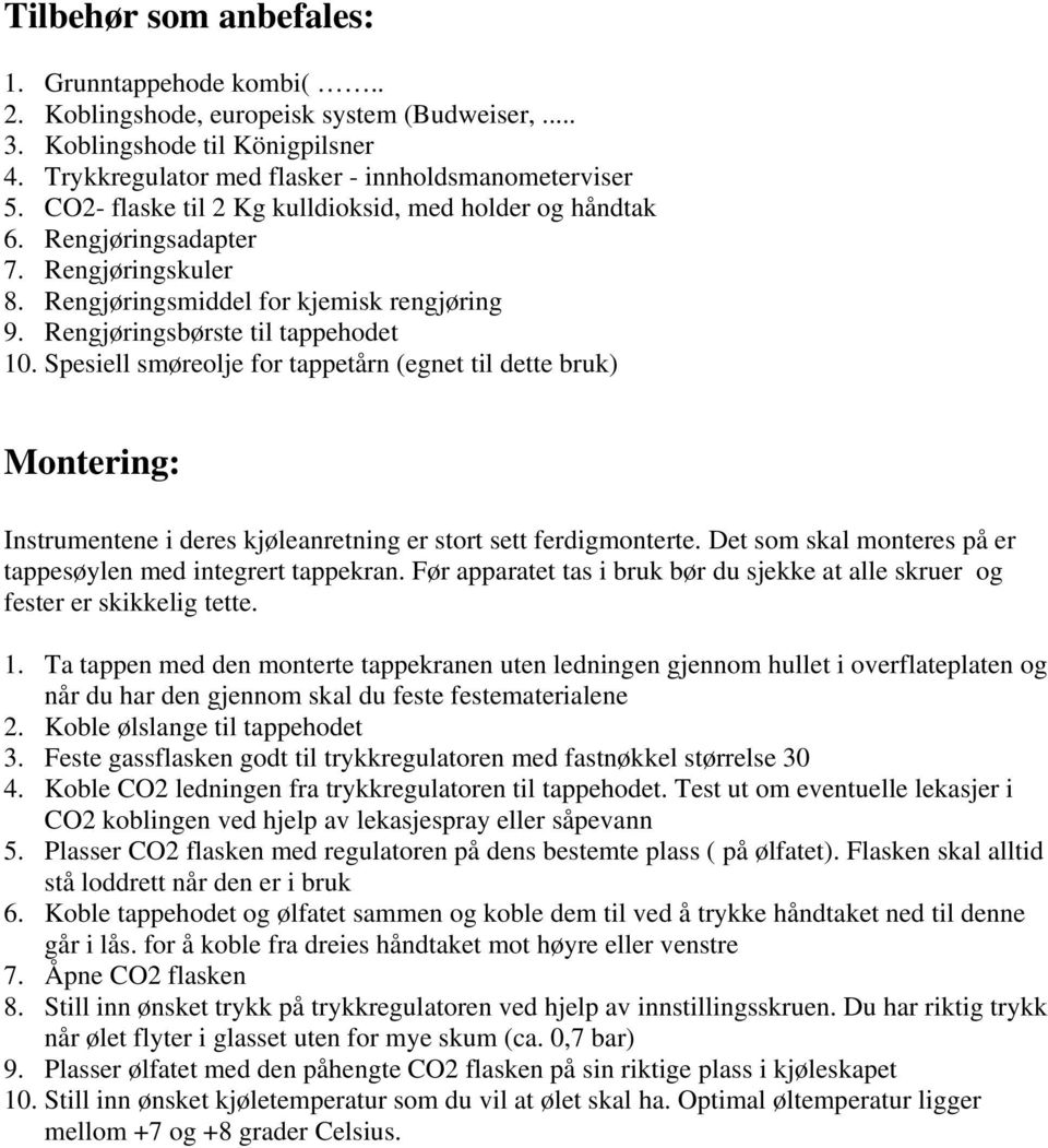 Spesiell smøreolje for tappetårn (egnet til dette bruk) Montering: Instrumentene i deres kjøleanretning er stort sett ferdigmonterte. Det som skal monteres på er tappesøylen med integrert tappekran.