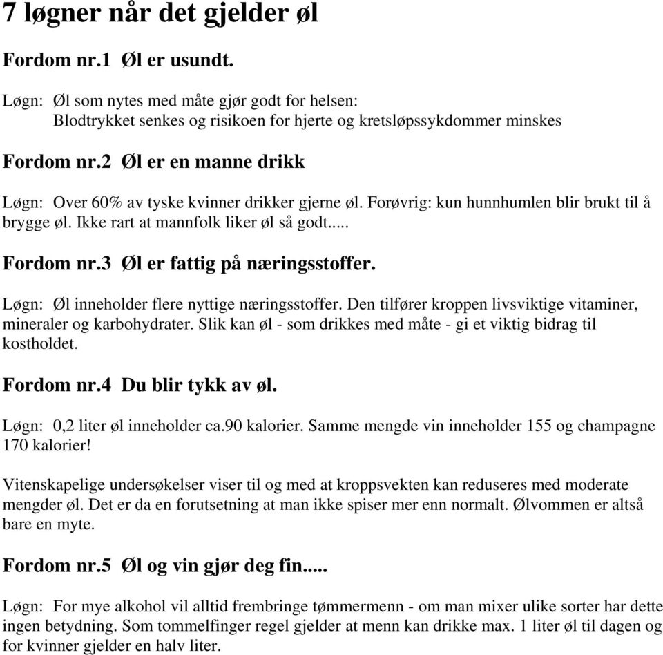 3 Øl er fattig på næringsstoffer. Løgn: Øl inneholder flere nyttige næringsstoffer. Den tilfører kroppen livsviktige vitaminer, mineraler og karbohydrater.