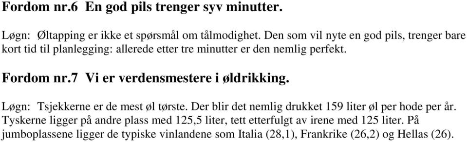 7 Vi er verdensmestere i øldrikking. Løgn: Tsjekkerne er de mest øl tørste. Der blir det nemlig drukket 159 liter øl per hode per år.