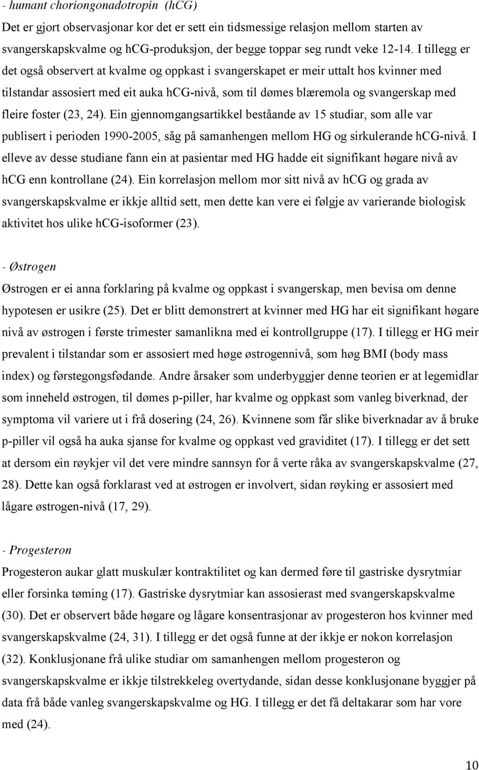 foster (23, 24). Ein gjennomgangsartikkel beståande av 15 studiar, som alle var publisert i perioden 1990-2005, såg på samanhengen mellom HG og sirkulerande hcg-nivå.