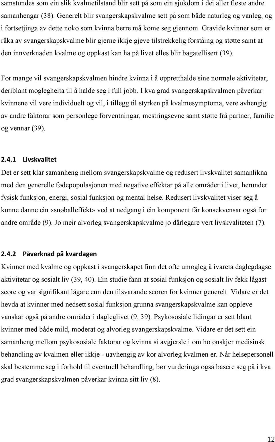 Gravide kvinner som er råka av svangerskapskvalme blir gjerne ikkje gjeve tilstrekkelig forståing og støtte samt at den innverknaden kvalme og oppkast kan ha på livet elles blir bagatellisert (39).